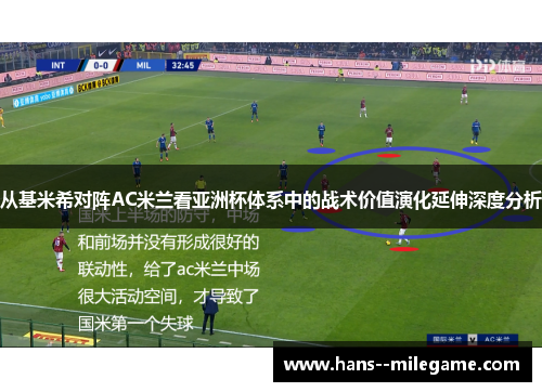 从基米希对阵AC米兰看亚洲杯体系中的战术价值演化延伸深度分析