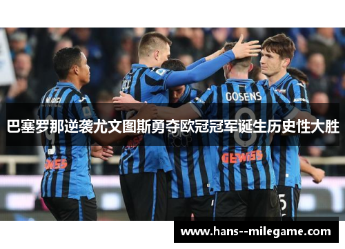 巴塞罗那逆袭尤文图斯勇夺欧冠冠军诞生历史性大胜 巴塞罗那逆袭尤文图斯勇夺欧冠冠军诞生历史性大胜