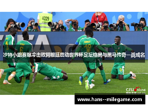 沙特小组赛爆冷击败阿根廷震动世界杯足坛格局与黑马传奇一战成名 沙特小组赛爆冷击败阿根廷震动世界杯足坛格局与黑马传奇一战成名