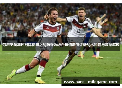 劳塔罗美洲杯对阵德国之战防守端综合价值深度评析战术影响与数据解读