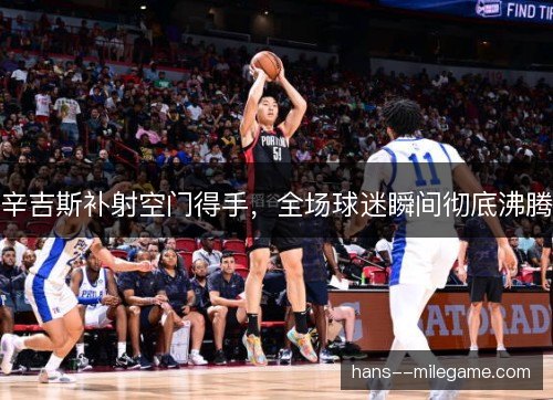 辛吉斯补射空门得手,全场球迷瞬间彻底沸腾 辛吉斯补射空门得手,全场球迷瞬间彻底沸腾